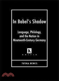 In Babel's Shadow: Language, Philology, and Nation in Nineteenth Century Germany
