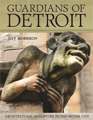 Guardians of Detroit ― Architectural Sculpture in the Motor City