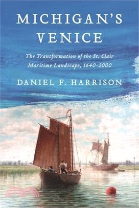 Michigan's Venice: The Transformation of the St. Clair Maritime Landscape, 1640-2000