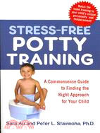 Stress-free Potty Training: A Commonsense Guide to Finding the Right Approach for Your Child