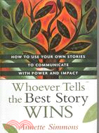 Whoever Tells the Best Story Wins—How to Use Your Own Stories to Communicate With Power and Impact