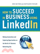 How to Succeed in Business Using LinkedIn: Making Connections and Capturing Opportunities On The Web's #1 Business Networking Site
