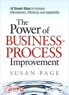 The Power of Business Process Improvement: 10 Simple Steps to Increase Effectiveness, Efficiency, and Adaptability