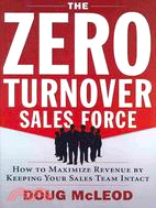 The Zero-Turnover Sales Force: How to Maximize Revenue by Keeping Your Sales Team Intact