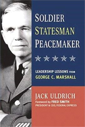 Soldier, Statesman, Peacemaker ― Leadership Lessons from George C. Marshall