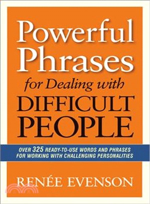 Powerful Phrases for Dealing With Difficult People ─ Over 325 Ready-to-Use Words and Phrases for Working With Challenging Personalities