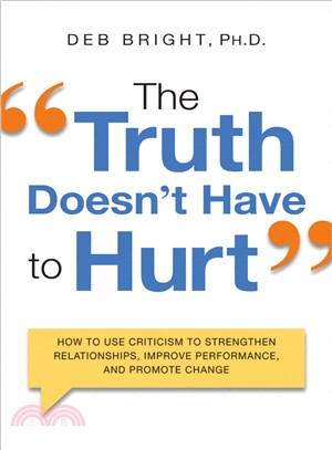 The Truth Doesn't Have to Hurt ─ How to Use Criticism to Strengthen Relationships, Improve Performance, and Promote Change