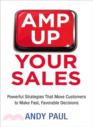 Amp Up Your Sales ─ Powerful Strategies That Move Customers to Make Fast, Favorable Decisions