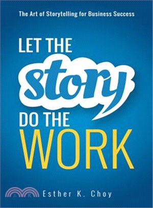 Let the Story Do the Work ― The Art of Storytelling for Business Success