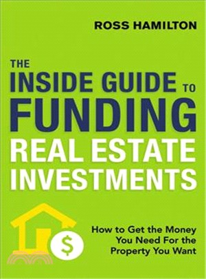 The Inside Guide to Funding Real Estate Investments ─ How to Get the Money You Need for the Property You Want