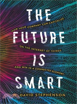 The Future Is Smart ― How Your Company Can Capitalize on the Internet of Things - and Win in a Connected Economy