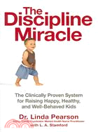 The Discipline Miracle: The Clinically Proven System for Raising Happy, Healthy, And Well-Behaved Kids