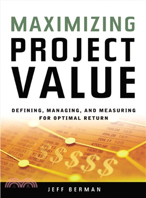 Maximizing Project Value―Defining, Managing, And Measuring for Optimal Return