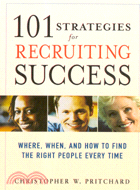 101 STRATEGIES FOR RECRUITING SUCCESS: WHERE, WHEN, AND HOW TO FIND THE RIGHT PEOPLE EVERY TIME