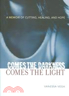 Comes the Darkness, Comes the Light: A Memoir of Cutting, Healing, and Hope
