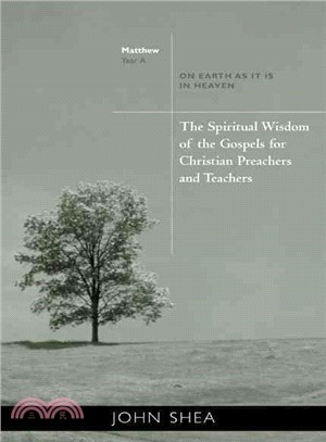 The Spiritual Wisdom of the Gospels for Christian Preachers and Teachers: On Earth As It Is in Heaven: Year a