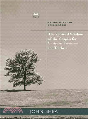 The Spiritual Wisdom of the Gospels for Christian Preachers And Teachers: Eating With the Bridegroom: Year B
