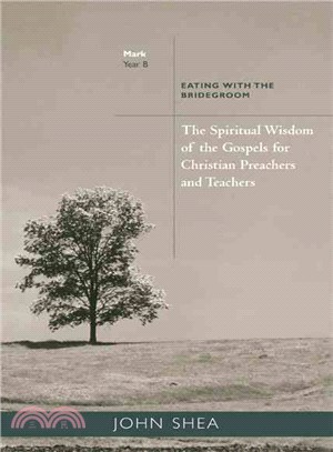 The Spiritual Wisdom of the Gospels for Christian Preachers And Teachers ─ Eating With the Bridegroom: Year B