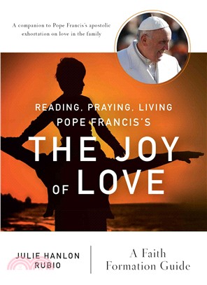 Reading, Praying, Living Pope Francis's the Joy of Love ― A Faith Formation Guide