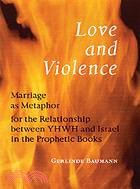 Love and Violence: Marriage As Metaphor for the Relationship Between Yhwh and Israel in the Prophetic Books