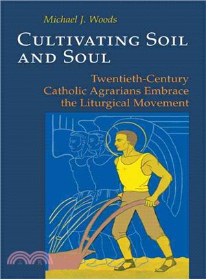 Cultivating Soil and Soul: Twentieth-Century Catholic Agrarians Embrace the Liturgical Movement