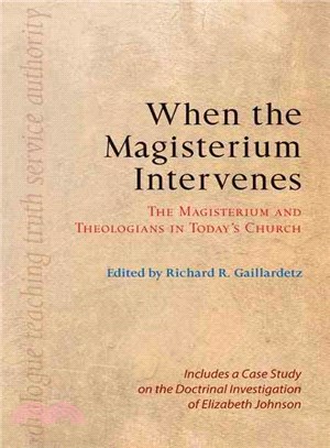 When the Magisterium Intervenes—The Magisterium and Theologians in Today's Church: Includes a Case STudy on the Doctrinal Investigation of Elizabeth Johnson