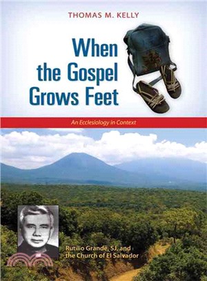 When the Gospel Grows Feet ─ Rutilio Grande, SJ, and the Church of El Salvador: An Ecclesiology in Context