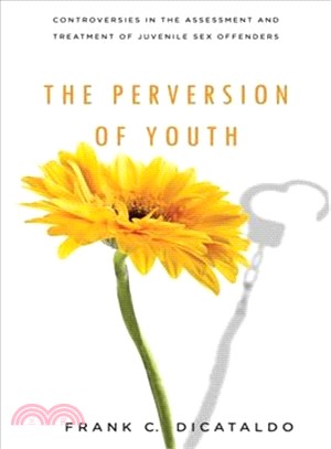 The Perversion of Youth: Controversies in the Assessment and Treatment of Juvenile Sex Offenders