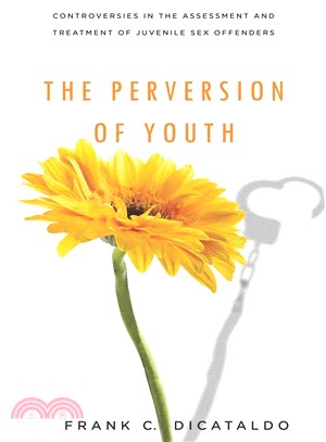 The Perversion of Youth: Controversies in the Assessment and Treatment of Juvenile Sex Offenders