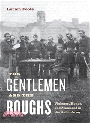 The Gentlemen and the Roughs: Manhood, Honor, and Violence in the Union Army