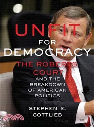 Unfit for Democracy ─ The Roberts Court and the Breakdown of American Politics