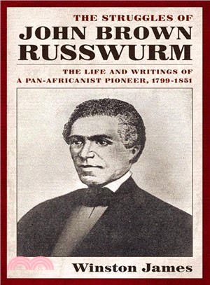 The Struggles of John Brown Russwurm:The Life and Writings of a Pan-Africanist Pioneer, 1799-1851
