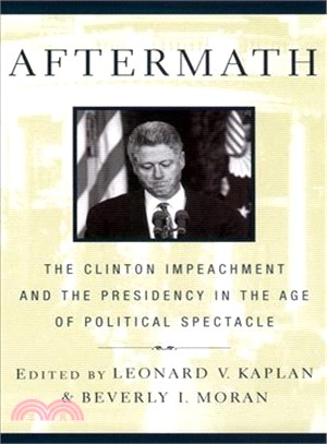 Aftermath — The Clinton Impeachment and the Presidency in the Age of Political Spectacle