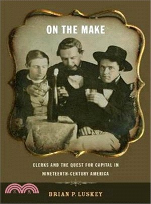 On the Make ― Clerks and the Quest for Capital in Nineteenth-Century America