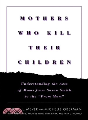 Mothers Who Kill Their Children: Understanding the Acts of Moms from Susan Smith to the "Prom Mom"