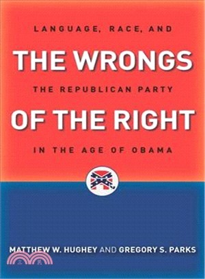 The wrongs of the right :language, race, and the Republican Party in the age of Obama /