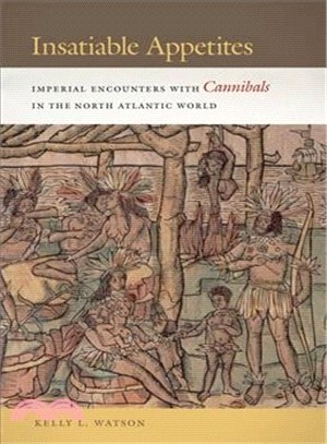 Insatiable Appetites ― Imperial Encounters With Cannibals in the North Atlantic World