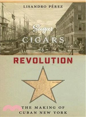 Sugar, Cigars, and Revolution ― The Making of Cuban New York