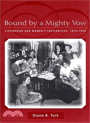 Bound by a Mighty Vow ― Sisterhood and Women's Fraternities, 1870-1920