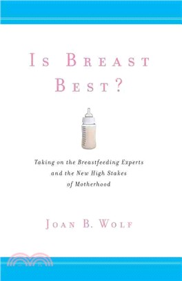 Is Breast Best?: Taking on the Breastfeeding Experts and the New High Stakes of Motherhood