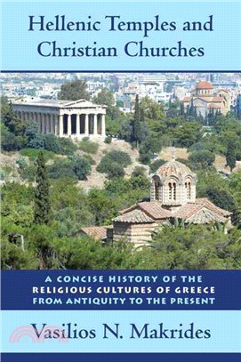 Hellenic Temples and Christian Churches: A Concise History of the Religious Cultures of Greece from Antiquity to the Present