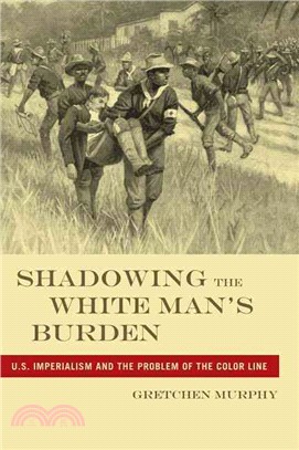 Shadowing the White Man's Burden: U.S. Imperialism and the Problem of the Color Line