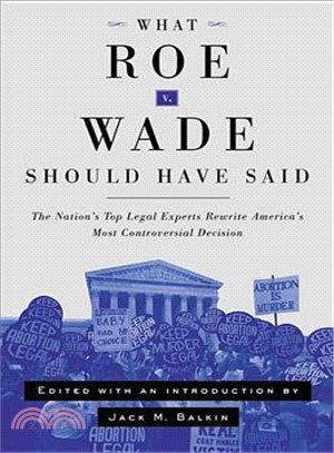 What Roe V. Wade Should Have Said ― The Nation's Top Legal Experts Rewrite America's Most Controversial Decision