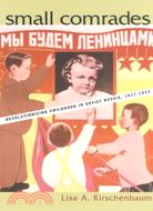 Small Comrades ─ Revolutionizing Childhood in Soviet Russia, 1917-1932