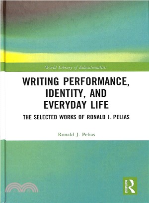 Writing Performance, Identity, and Everyday Life ― The Selected Works of Ronald J. Pelias