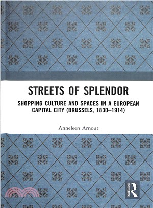 Streets of Splendor ― Shopping Culture and Spaces in a European Capital City (Brussels, 1830-1914)