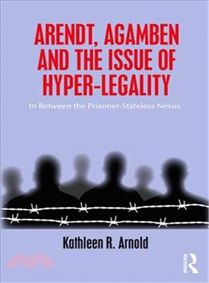 Arendt, Agamben and the Issue of Hyper-legality ― In Between the Prisoner-stateless Nexus