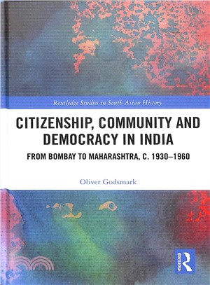 Citizenship, Community and Democracy in India ― From Bombay to Maharashtra, C. 1930-1960