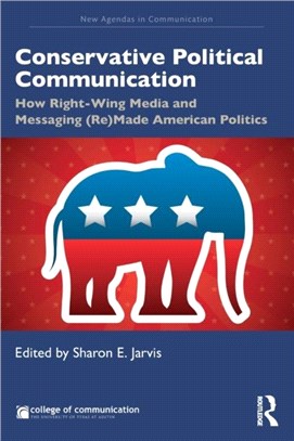 Conservative Political Communication：How Right-Wing Media and Messaging (Re)Made American Politics