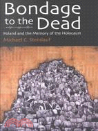 Bondage to the Dead: Poland and the Memory of the Holocaust